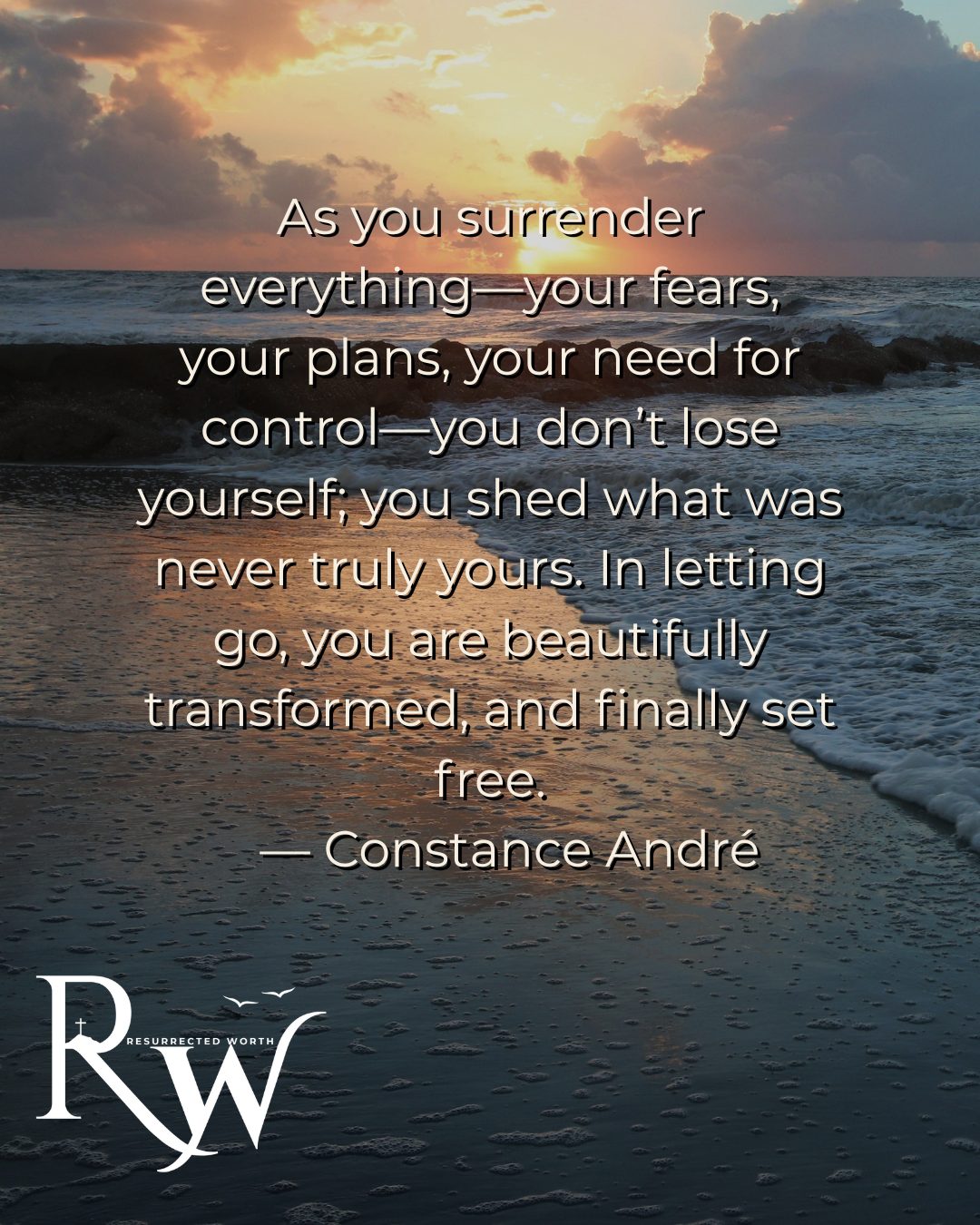 As you surrender everything—your fears, your plans, your need for control—you don't lose yourself; you shed what was never truly yours. In letting go, you are beautifully transformed and finally set free.—Constance André
