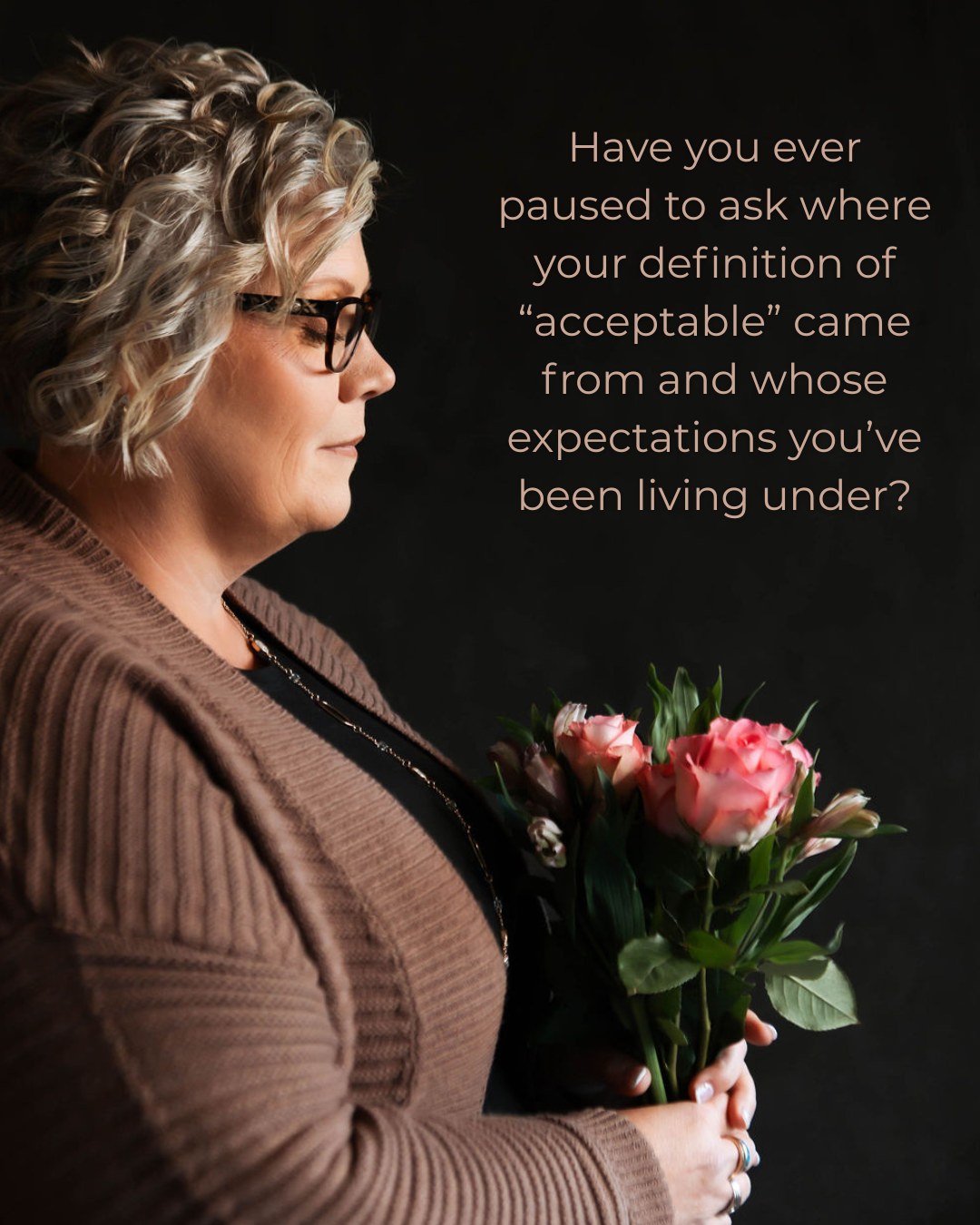 Have you ever paused to ask where your definition of 'acceptable' came from and whose expectations you've been living under?—Constance André