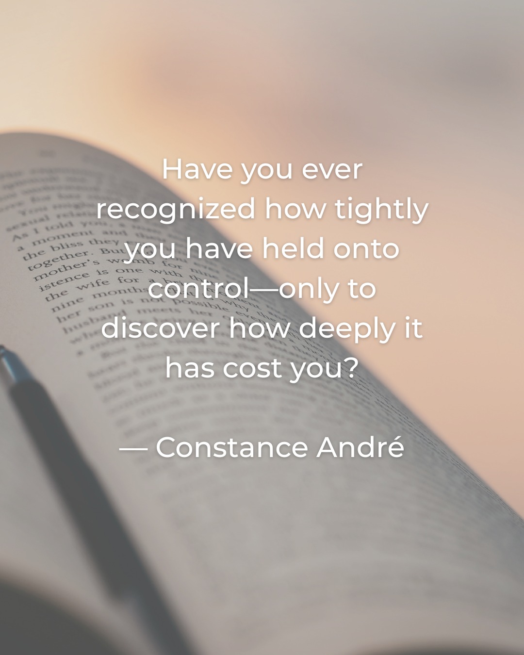 Have you ever recognized how tightly you have held onto control—only to discover how deeply it has cost you?—Constance André